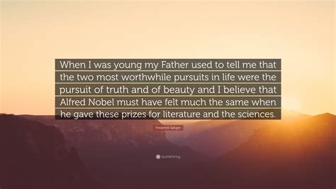 Frederick Sanger Quote: “When I was young my Father used to tell me ...