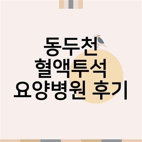 동두천 혈액투석 요양병원 추천리스트 장단점 비용가격 총정리 후기