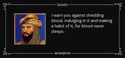 Saladin quote: I warn you against shedding blood, indulging in it and...