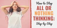 How to Stop All or Nothing Thinking: Step-by-Step