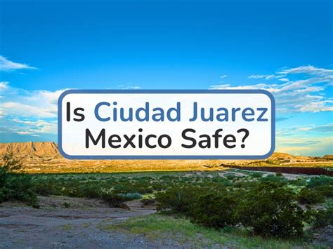 Is Ciudad Juarez Safe For Visitors in 2024? Ciudad Juarez Crime Level