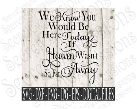 We Know You Would Be Here Today If Heaven Wasn't So Far Away (95719) | SVGs | Design Bundles