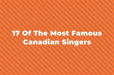 17 Of The Greatest And Most Famous Canadian Singers