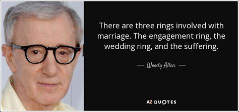 Woody Allen quote: There are three rings involved with marriage. The ...