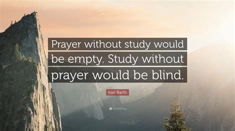 Karl Barth Quote: “Prayer without study would be empty. Study without prayer would be blind.”