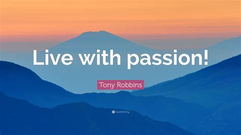 Tony Robbins Quote: “Live with passion!”