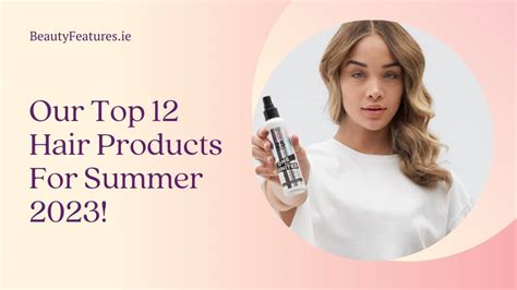 Our Top 12 Hair Products For Summer 2023! - BeautyFeatures.ie