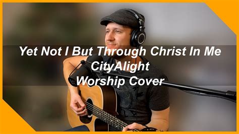 Yet Not I But Through CHRIST In Me - CityAlight Worship | Nathan Keys Cover - YouTube