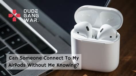 Can Someone Connect To My AirPods Without Me Knowing? - DudeGangwar