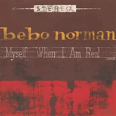 Bebo Norman - Myself When I Am Real Lyrics and Tracklist | Genius