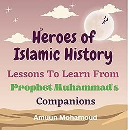 Heroes of Islamic History: Lessons to Learn from Prophet Muhammad Companions, (Islamic Books for ...