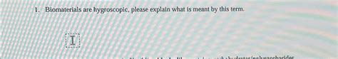 Solved Biomaterials are hygroscopic, please explain what is | Chegg.com