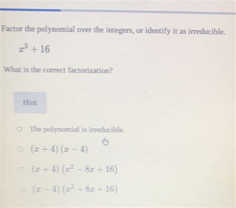 Solved: Factor the polynomial over the integers, or identify it as irreducible. x^3+16 What is ...