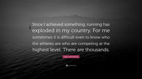 Haile Gebrselassie Quote: “Since I achieved something, running has ...