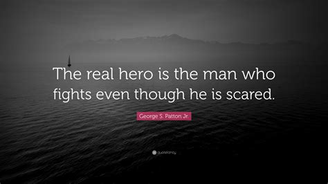 George S. Patton Jr. Quote: “The real hero is the man who fights even ...