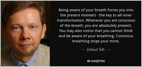 Eckhart Tolle quote: Being aware of your breath forces you into the present...