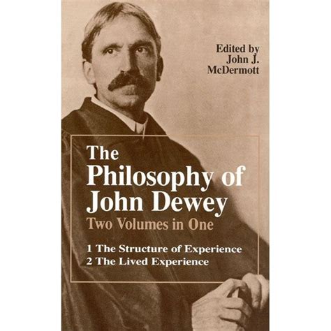 The Philosophy of John Dewey : Volume 1. the Structure of Experience. Volume 2: The Lived ...