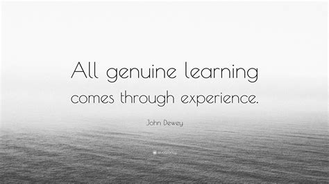 John Dewey Quote: “All genuine learning comes through experience.”