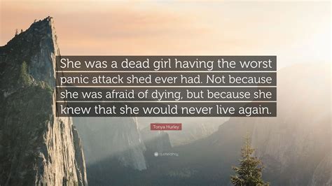 Tonya Hurley Quote: “She was a dead girl having the worst panic attack shed ever had. Not ...