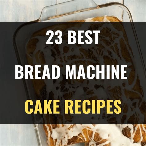 23 Best Bread Machine Cake Recipes – Happy Muncher