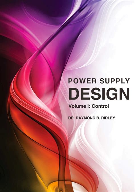 Power Supply Design, Volume 1: Control: Dr. Raymond B. Ridley: 9780983318002: Amazon.com: Books