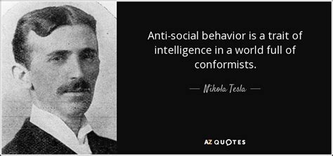 Nikola Tesla quote: Anti-social behavior is a trait of intelligence in a world...