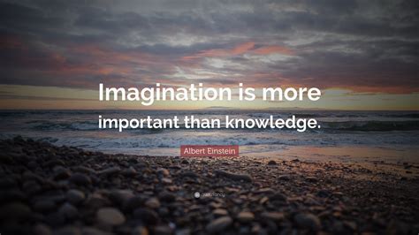 Albert Einstein Quote: “Imagination is more important than knowledge.”