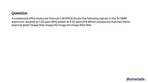 SOLVED: A compound ofthe molecular formula C3H7NO2 shows the following signals in the 1H NMR ...