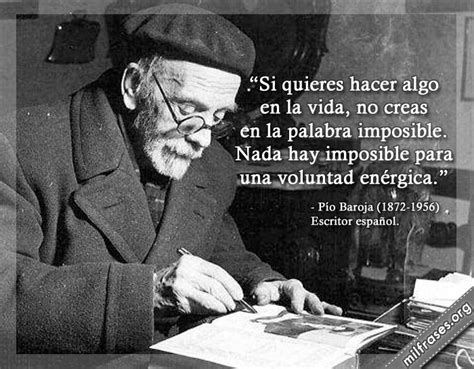 Pío Baroja: No creas en la palabra imposible. | milfrases.org