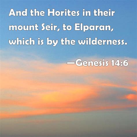 Genesis 14:6 And the Horites in their mount Seir, to Elparan, which is by the wilderness.