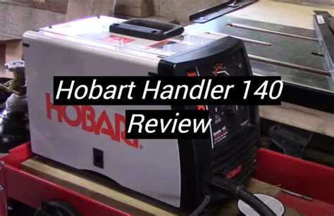 Hobart Handler 140 Welder Review in July 2024 - MetalProfy