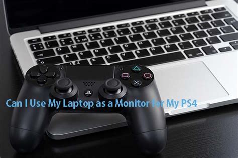 Can I Use My Laptop as a Monitor for My PS4? Check Answers Now ...