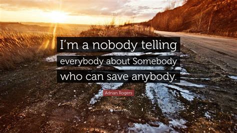 Adrian Rogers Quote: “I’m a nobody telling everybody about Somebody who ...