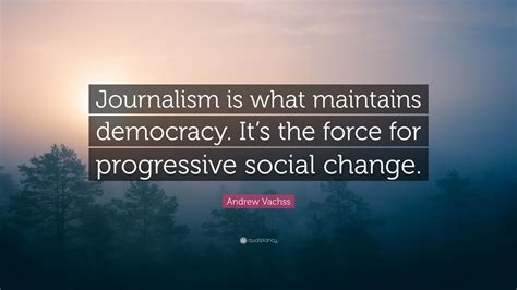 Andrew Vachss Quote: “Journalism is what maintains democracy. It’s the ...