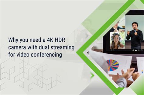 Why you need a 4K HDR camera with dual streaming for video conferencing ...