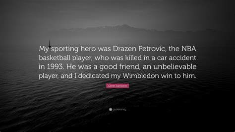 Goran Ivanisevic Quote: “My sporting hero was Drazen Petrovic, the NBA basketball player, who ...