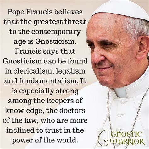 Pope Francis is convinced that the greatest threat to the contemporary age is Gnosticism ...