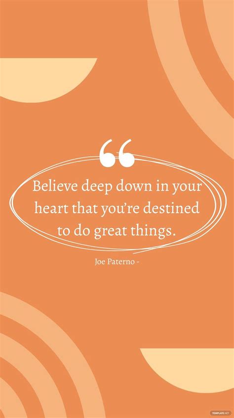 Joe Paterno - Believe deep down in your heart that you’re destined to ...