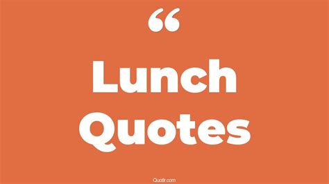 122 Genuine Lunch Quotes (free lunch, family lunch, enjoy lunch)