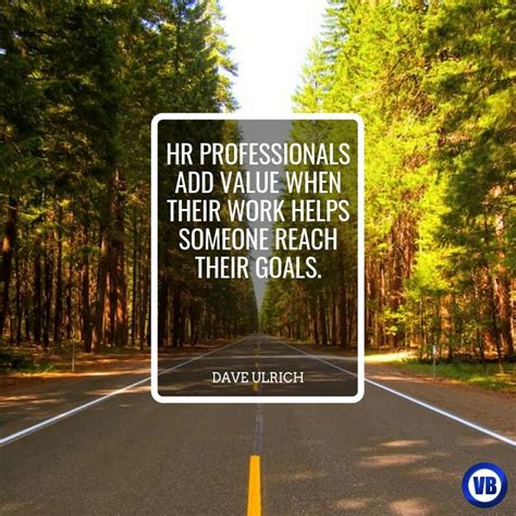 "HR Professionals add value when their work helps someone reach their goals." - Dave Ulrich # ...