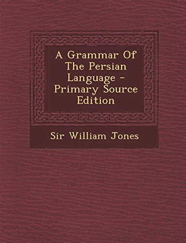 A Grammar of the Persian Language - Primary Source Edition by William Jones | Goodreads