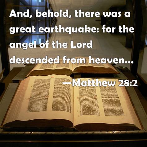 Matthew 28:2 And, behold, there was a great earthquake: for the angel ...