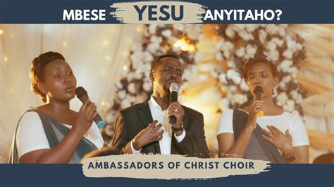 Ambassadors of Christ Choir - Mbese Yesu Anyitaho — citiMuzik