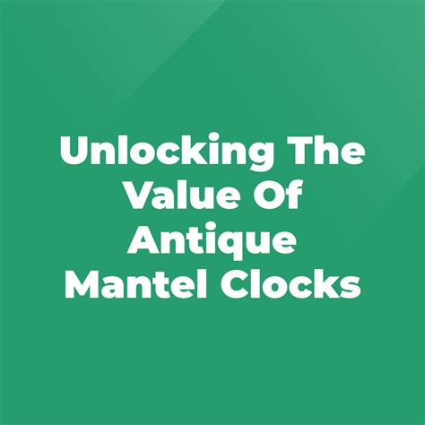 Unlocking The Value Of Antique Mantel Clocks - Stratford Antiques & Collectibles