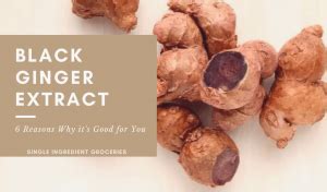 6 Reasons Why Black Ginger Extract Is Good For You