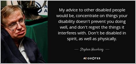 Stephen Hawking quote: My advice to other disabled people would be, concentrate on...