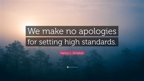 Nancy L. Zimpher Quote: “We make no apologies for setting high standards.”