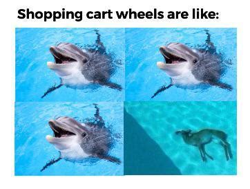 Shopping cart wheels are like - Meme by DangerousPizza :) Memedroid