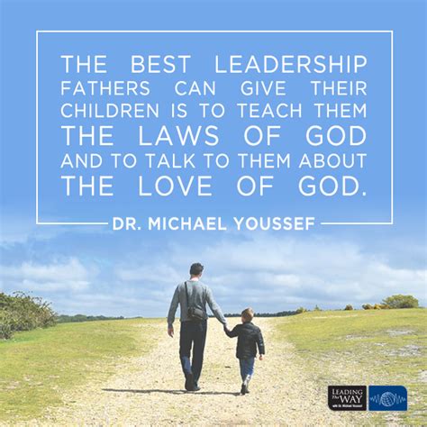 "The best leadership fathers can give their children is to teach them the laws of God and to ...