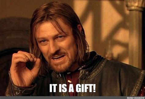 Meme: "IT IS A GIFT!" - All Templates - Meme-arsenal.com